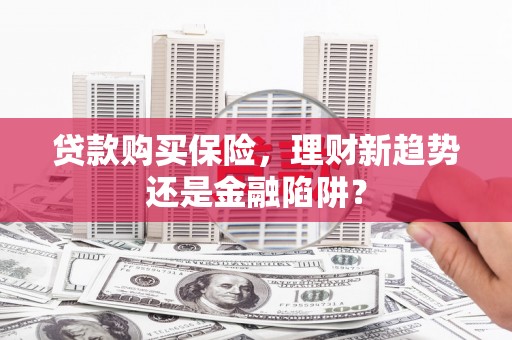 惠济贷款购买保险，理财新趋势还是金融陷阱？