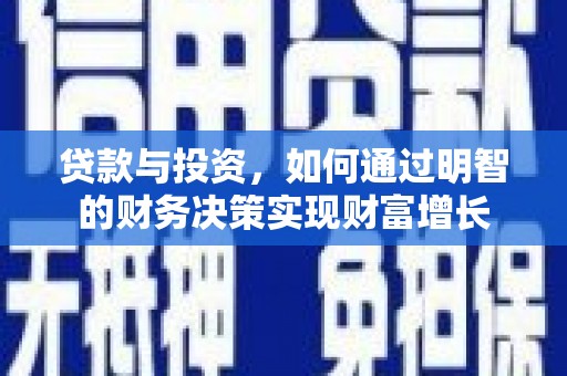 惠济贷款与投资，如何通过明智的财务决策实现财富增长