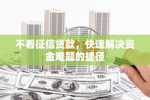 惠济不看征信贷款，快速解决资金难题的捷径