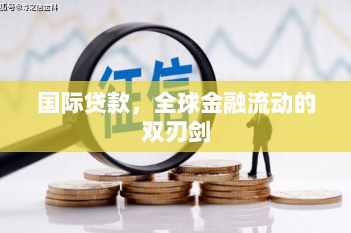 惠济国际贷款，全球金融流动的双刃剑