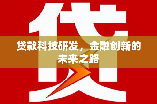 惠济贷款科技研发，金融创新的未来之路