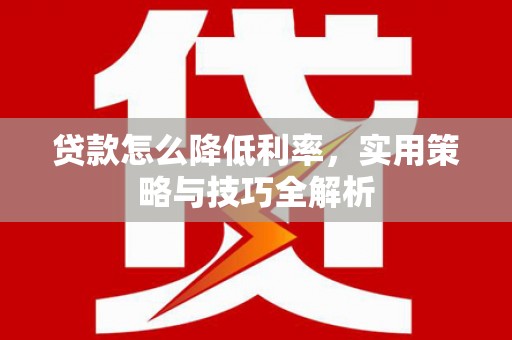 惠济贷款怎么降低利率，实用策略与技巧全解析