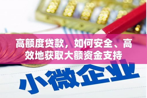 惠济高额度贷款，如何安全、高效地获取大额资金支持