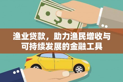 惠济渔业贷款，助力渔民增收与可持续发展的金融工具