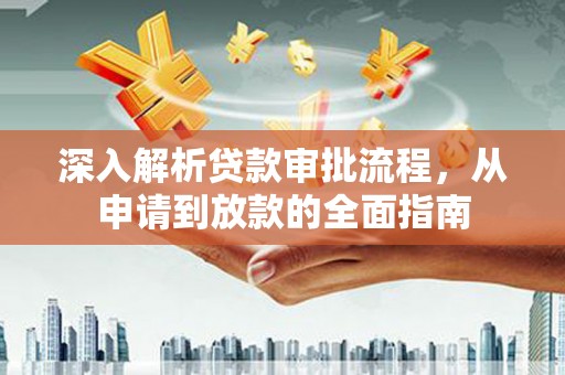 惠济深入解析贷款审批流程，从申请到放款的全面指南
