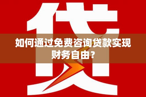 惠济如何通过免费咨询贷款实现财务自由？