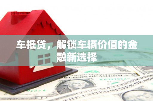 惠济车抵贷，解锁车辆价值的金融新选择