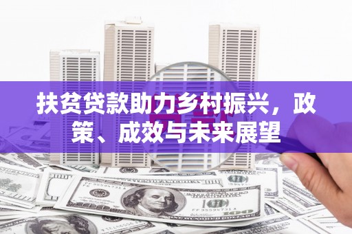 惠济扶贫贷款助力乡村振兴，政策、成效与未来展望
