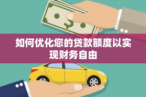 惠济如何优化您的贷款额度以实现财务自由