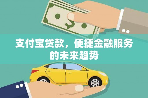 惠济支付宝贷款，便捷金融服务的未来趋势