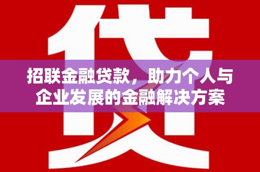 惠济招联金融贷款，助力个人与企业发展的金融解决方案