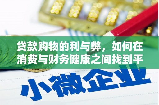 惠济贷款购物的利与弊，如何在消费与财务健康之间找到平衡