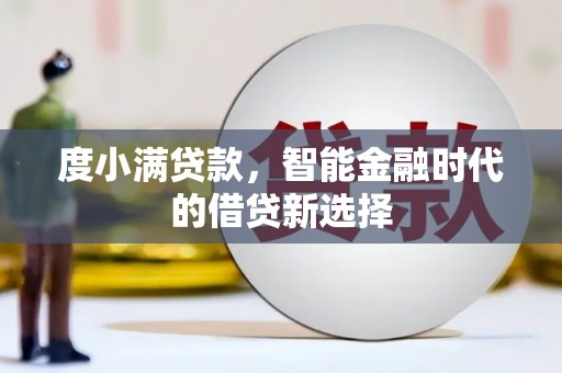 惠济度小满贷款，智能金融时代的借贷新选择