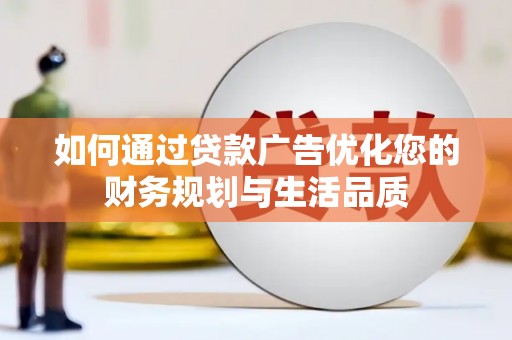 惠济如何通过贷款广告优化您的财务规划与生活品质