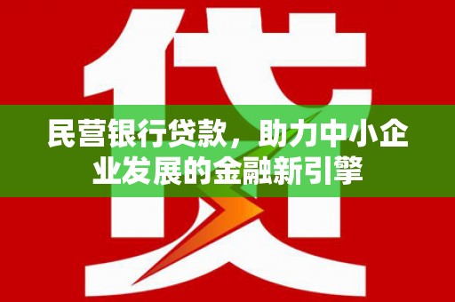 惠济民营银行贷款，助力中小企业发展的金融新引擎