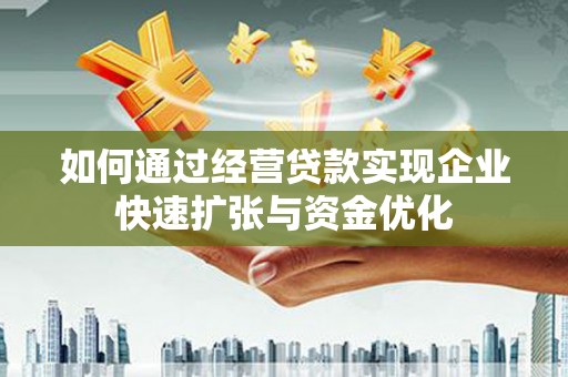 惠济如何通过经营贷款实现企业快速扩张与资金优化