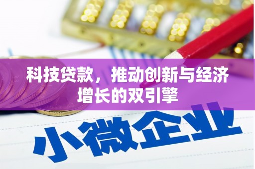惠济科技贷款，推动创新与经济增长的双引擎
