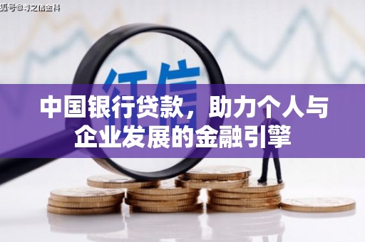 惠济中国银行贷款，助力个人与企业发展的金融引擎