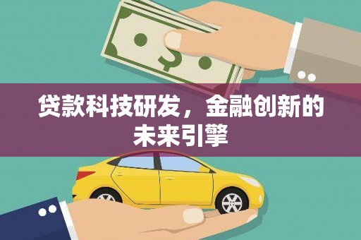 惠济贷款科技研发，金融创新的未来引擎
