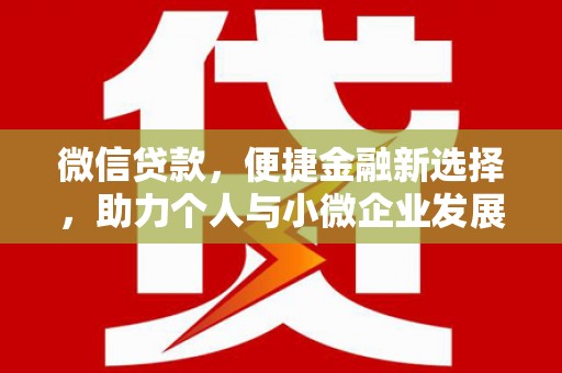 惠济微信贷款，便捷金融新选择，助力个人与小微企业发展