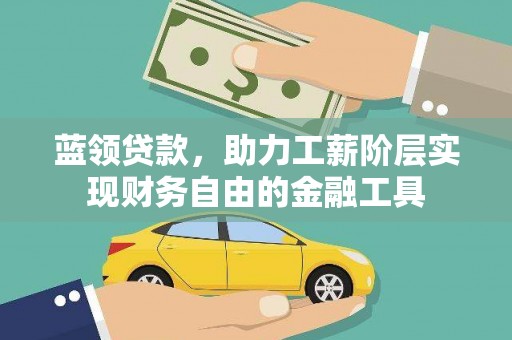惠济蓝领贷款，助力工薪阶层实现财务自由的金融工具