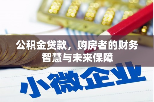 惠济公积金贷款，购房者的财务智慧与未来保障