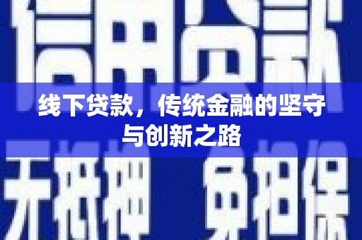 惠济线下贷款，传统金融的坚守与创新之路