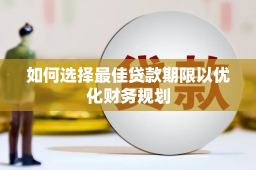 惠济如何选择最佳贷款期限以优化财务规划