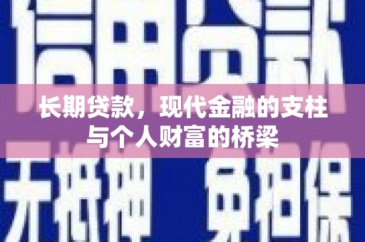 惠济长期贷款，现代金融的支柱与个人财富的桥梁