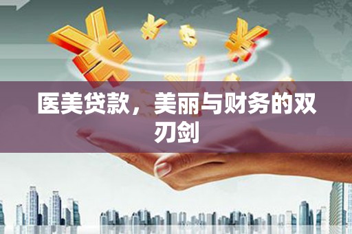 惠济医美贷款，美丽与财务的双刃剑