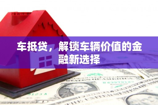 惠济车抵贷，解锁车辆价值的金融新选择