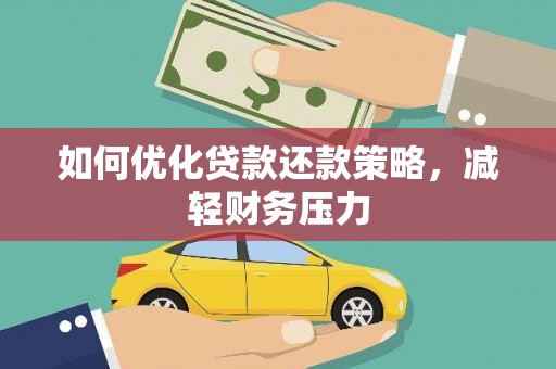 惠济如何优化贷款还款策略，减轻财务压力
