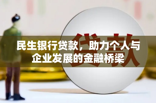 惠济民生银行贷款，助力个人与企业发展的金融桥梁