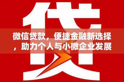 惠济微信贷款，便捷金融新选择，助力个人与小微企业发展