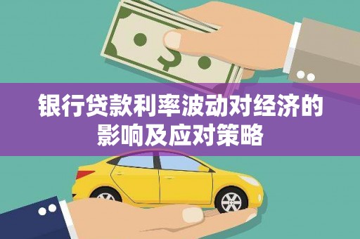 惠济银行贷款利率波动对经济的影响及应对策略