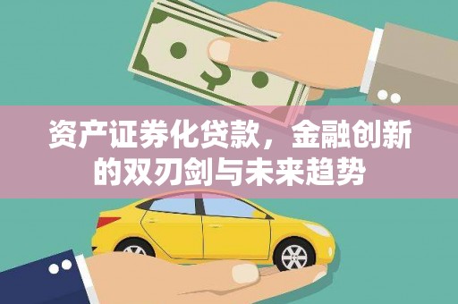 惠济资产证券化贷款，金融创新的双刃剑与未来趋势