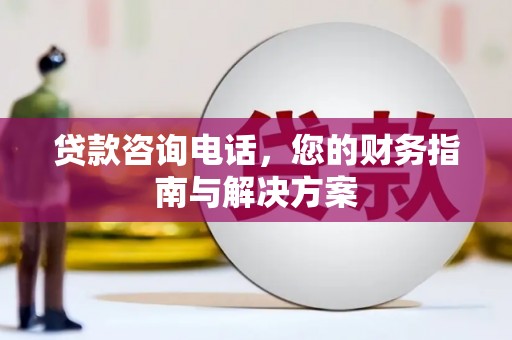 惠济贷款咨询电话，您的财务指南与解决方案