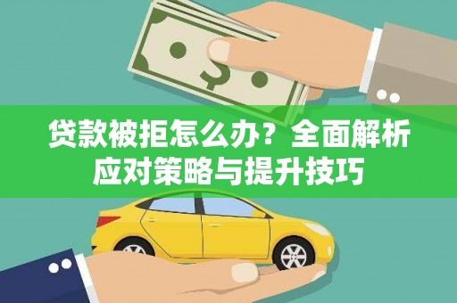 惠济贷款被拒怎么办？全面解析应对策略与提升技巧