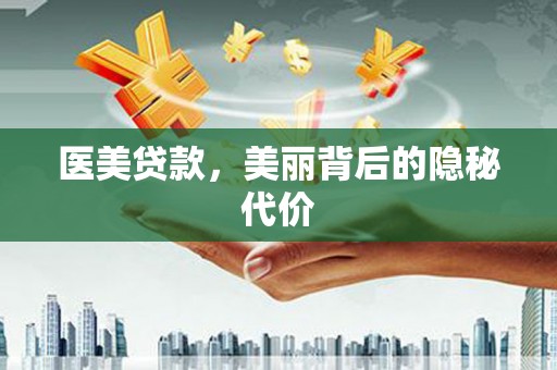 惠济医美贷款，美丽背后的隐秘代价