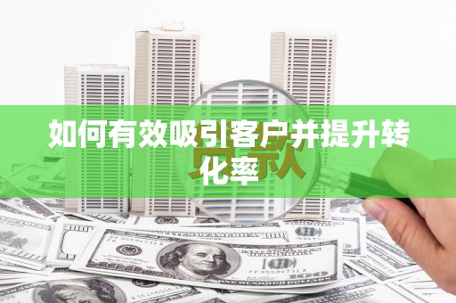 惠济如何有效吸引客户并提升转化率